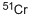 CHROMIUM-51